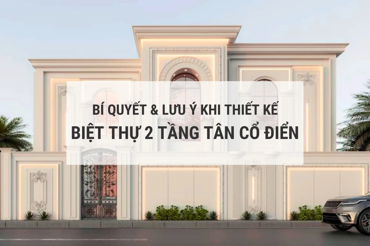 bi quyet va luu y khi thiet ke biet thu 2 tang tan co dien